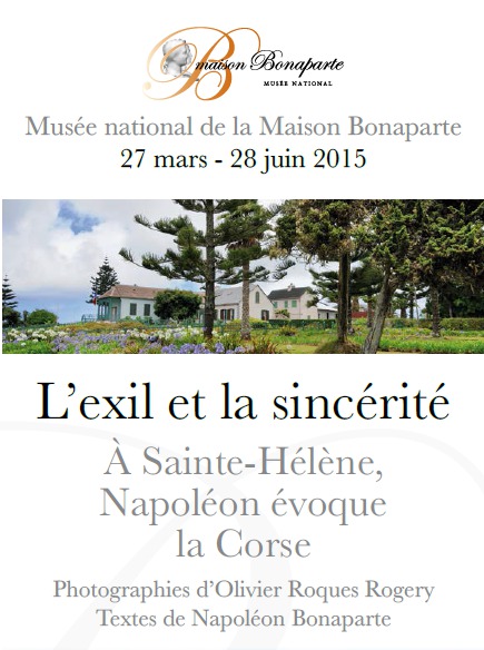 Vendredi 27 mars 2015 10h30 Inauguration Exposition "L’exil et la sincérité, à Sainte-Hélène, Napoléon évoque la Corse" musée national de la Maison Bonaparte Vendredi 27 mars 2015 10h30 Inauguration Exposition "L’exil et la sincérité, à Sainte-Hélène, Napoléon évoque la Corse" musée national de la Maison Bonaparte